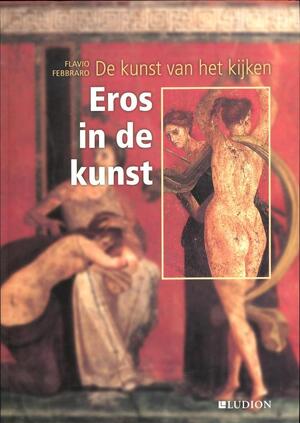 De kunst van het kijken: Eros in de kunst - Flavio Febbraro De kunst van het kijken: Eros in de kunst - Flavio Febbraro
