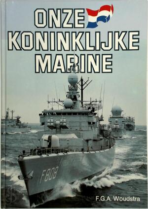 Onze Koninklijke Marine - F. G. A. Woudstra Onze Koninklijke Marine - F. G. A. Woudstra
