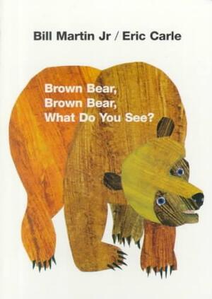 Brown Bear, Brown Bear, What Do You See? - Bill Martin Brown Bear, Brown Bear, What Do You See? - Bill Martin
