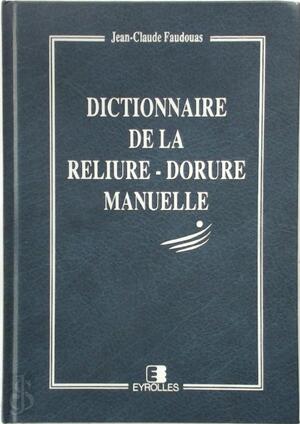 Dictionnaire de la reliure-dorure manuelle - Jean-Claude Faudouas Dictionnaire de la reliure-dorure manuelle - Jean-Claude Faudouas