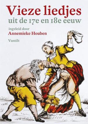 Vieze liedjes uit de 17e en 18e eeuw - Annemieke Houben Vieze liedjes uit de 17e en 18e eeuw - Annemieke Houben