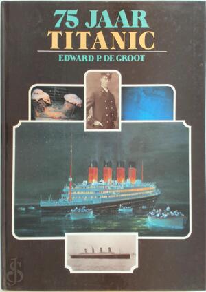 75 jaar Titanic - Edward P. de Groot 75 jaar Titanic - Edward P. de Groot
