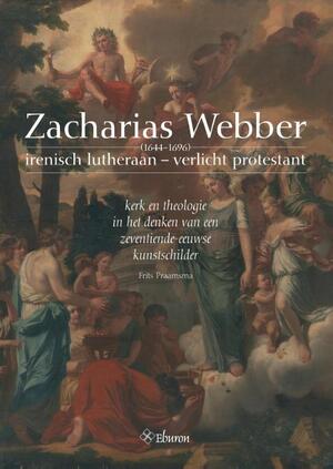 Zacharias Webber (1644-1696): irenisch lutheraan - verlicht protestant - Frits Praamsma Zacharias Webber (1644-1696): irenisch lutheraan - verlicht protestant - Frits Praamsma