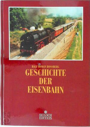 Geschichte der Eisenbahn - Ralf Roman Rossberg