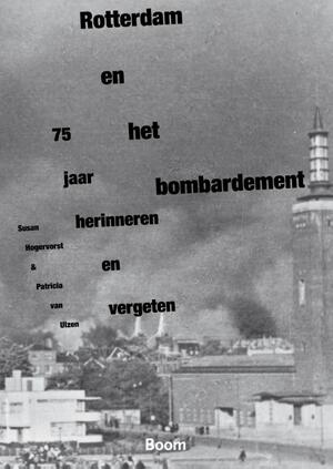 Rotterdam en het bombardement - Susan Hogervorst, Patricia van Ulzen Rotterdam en het bombardement - Susan Hogervorst, Patricia van Ulzen