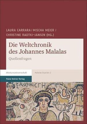 Die Weltchronik des Johannes Malalas - Laura Carrara, Mischa Meier, Christine Radtki