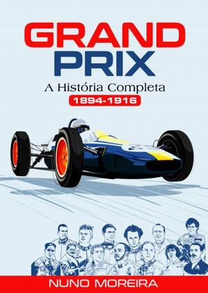 GRAND PRIX - A História Completa (1894-1916) - Nuno Moreira
