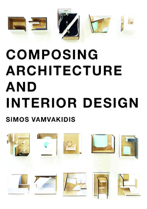 Composing architecture and interior design - Simos Vamvakidis