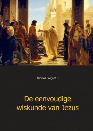 De eenvoudige wiskunde van Jezus - Thomas Colignatus De eenvoudige wiskunde van Jezus - Thomas Colignatus