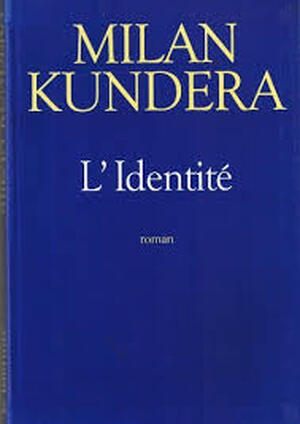 L'Identité - Milan Kundera L'Identité - Milan Kundera