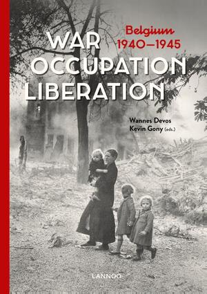 War. Occupation. Liberation - Wannes Devos, Kevin Gony War. Occupation. Liberation - Wannes Devos, Kevin Gony