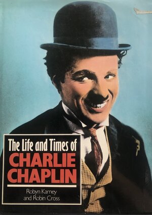 The life and times of Charlie Chaplin - Robyn Karney, Robin Cross The life and times of Charlie Chaplin - Robyn Karney, Robin Cross