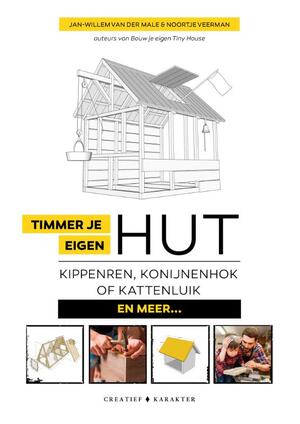 Timmer je eigen hut, kippenren, konijnenhok, kattenluik... en meer - Jan-Willem van der Male, Noortje Veerman Timmer je eigen hut, kippenren, konijnenhok, kattenluik... en meer - Jan-Willem van der Male, Noortje Veerman
