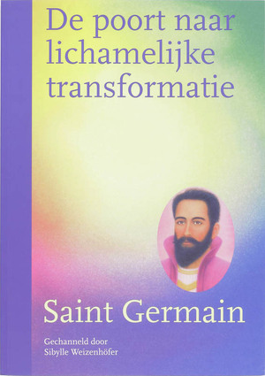 De poort naar lichamelijke transformatie - Saint Germain, S. Weizenhofer De poort naar lichamelijke transformatie - Saint Germain, S. Weizenhofer