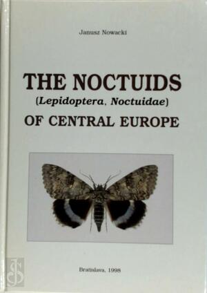 The Noctuids (Lepidoptera, Noctuidae) of Central Europe - Janusz Nowacki