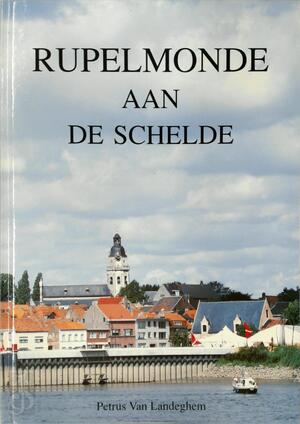 Rupelmonde aan de Schelde - Petrus Van Landeghem, Marc Van Landeghem Rupelmonde aan de Schelde - Petrus Van Landeghem, Marc Van Landeghem