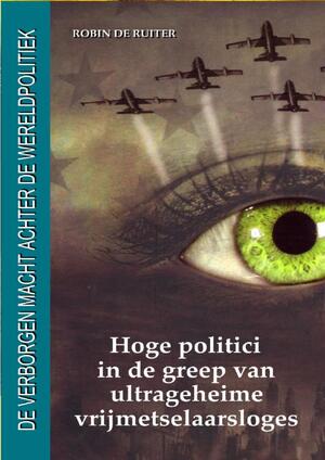 Hoge politici in de greep van ultrageheime vrijmetselaarsloges - Robin de Ruiter Hoge politici in de greep van ultrageheime vrijmetselaarsloges - Robin de Ruiter