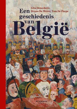 Een geschiedenis van België - Gita Deneckere, Bruno De Wever, Tom De Paepe, Guy Vanthemsche Een geschiedenis van België - Gita Deneckere, Bruno De Wever, Tom De Paepe, Guy Vanthemsche