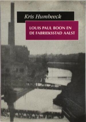 Louis Paul Boon en de fabrieksstad Aalst - Kris Humbeeck Louis Paul Boon en de fabrieksstad Aalst - Kris Humbeeck