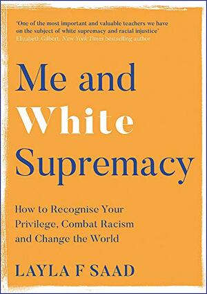 Me and white supremacy: how to recognise your privilege, combat racism and change the world - Me and white supremacy: how to recognise your privilege, combat racism and change the world -