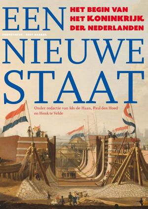 Een nieuwe staat: het begin van het Koninkrijk der Nederlanden - Paul den Hoed, Ido de Haan, Henk te Velde Een nieuwe staat: het begin van het Koninkrijk der Nederlanden - Paul den Hoed, Ido de Haan, Henk te Velde