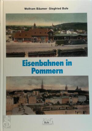 Eisenbahnen in Pommern - Wolfram Bäumer, Siegfried Bufe