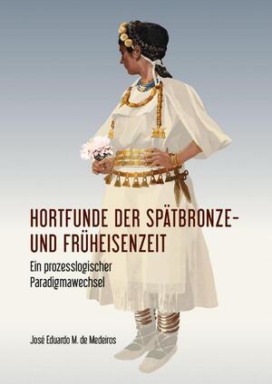 Hortfunde der Spätbronze- und Früheisenzeit - José Eduardo de Medeiros Hortfunde der Spätbronze- und Früheisenzeit - José Eduardo de Medeiros