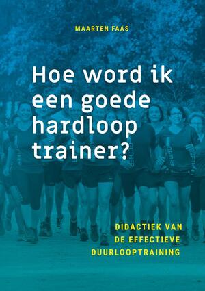 Hoe word ik een goede hardlooptrainer? - Maarten Faas Hoe word ik een goede hardlooptrainer? - Maarten Faas