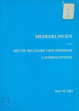 Mededelingen van de sectie militaire geschiedenis Landmachtstaf: deel 10 - 1987 - Drs. H. Amersfoort, Drs. P.M.H. Groen, Drs. J.P.C.M. Van Hoof, Drs. P.H. Kamphuis Mededelingen van de sectie militaire geschiedenis Landmachtstaf: deel 10 - 1987 - Drs. H. Amersfoort, Drs. P.M.H. Groen, Drs. J.P.C.M. Van Hoof, Drs. P.H. Kamphuis