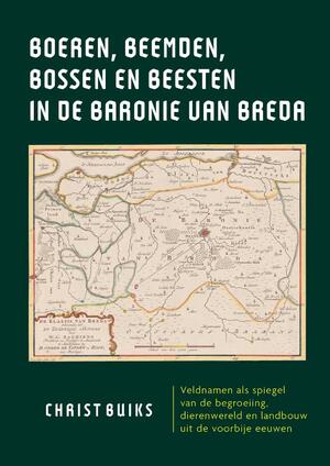 Boeren, beemden, bossen en beesten in de Baronie van Breda - Christ Buiks Boeren, beemden, bossen en beesten in de Baronie van Breda - Christ Buiks