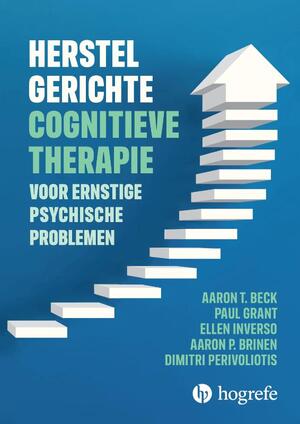 Herstelgerichte cognitieve therapie bij ernstige psychische problemen - Aaron T. Beck, Paul Grant, Ellen Inverso, Aaron P. Brinen Herstelgerichte cognitieve therapie bij ernstige psychische problemen - Aaron T. Beck, Paul Grant, Ellen Inverso, Aaron P. Brinen