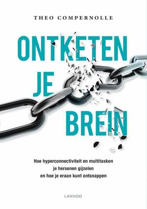 Ontketen je brein - Hoe hyperconnectiviteit en multitasking je hersenen gijzelen en hoe je eraan kunt ontsnappen - Theo Compernolle Ontketen je brein - Hoe hyperconnectiviteit en multitasking je hersenen gijzelen en hoe je eraan kunt ontsnappen - Theo Compernolle