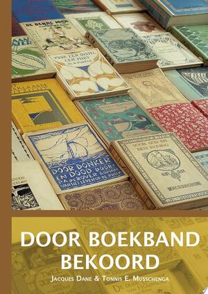 Door boekband bekoord. Boekbanden van protestants-christelijke uitgevers 1892 -1940 uit de Nederlandse industriële boekbandencollectie van de Universiteitsbibliotheek Groningen - Jacques Dane, Tonnis E. Musschenga
