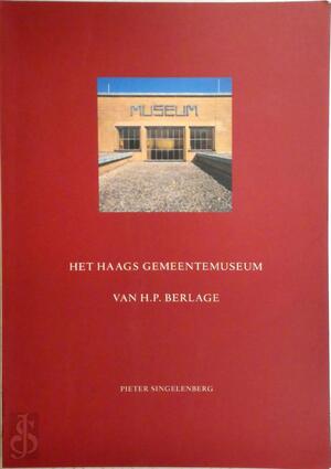 Het Haags Gemeentemuseum van H.P. Berlage - Pieter Singelenberg, Jan E. Schierbeek Het Haags Gemeentemuseum van H.P. Berlage - Pieter Singelenberg, Jan E. Schierbeek