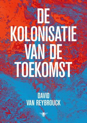 De kolonisatie van de toekomst - David Van Reybrouck