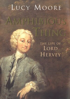 Amphibious Thing: the life of Lord Hervey - Lucy Moore