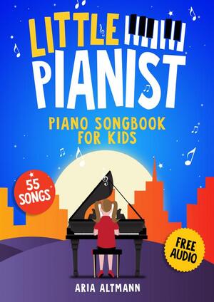 Little Pianist. Piano Songbook for Kids - Aria Altmann Little Pianist. Piano Songbook for Kids - Aria Altmann