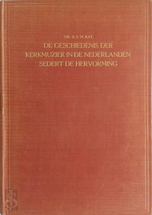 De geschiedenis der kerkmuziek in de Nederlanden sedert de hervorming - A. J. M. Kat