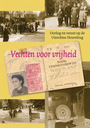 Vechten voor vrijheid: oorlog en verzet op de Utrechtse Heuvelrug - Loek Caspers Vechten voor vrijheid: oorlog en verzet op de Utrechtse Heuvelrug - Loek Caspers