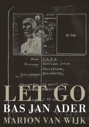 Let GO / Bas Jan Ader - Marion van Wijk Let GO / Bas Jan Ader - Marion van Wijk