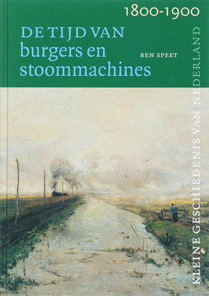 Tijd van burgers en stoommachines (1800-1900) - De kleine geschiedenis van Nederland 8 - Ben Speet