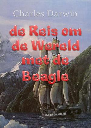 De reis om de wereld met de Beagle - Charles Darwin De reis om de wereld met de Beagle - Charles Darwin