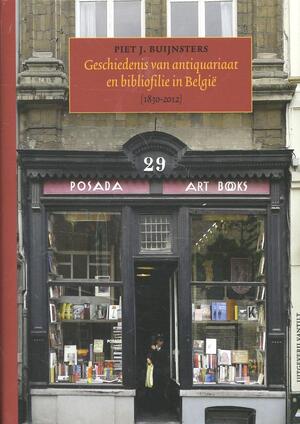 Geschiedenis van antiquariaat en bibliofilie in Belgie (1830-2012) - Piet J. Buijnsters Geschiedenis van antiquariaat en bibliofilie in Belgie (1830-2012) - Piet J. Buijnsters