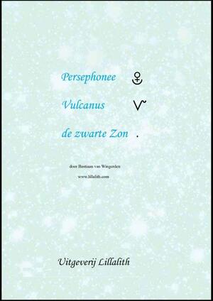 Persephonee; Vulcanus; De zwarte zon - Bastiaan van Wingerden Persephonee; Vulcanus; De zwarte zon - Bastiaan van Wingerden