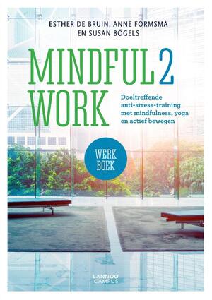 MINDFUL2WORK WERKBOEK - Esther de Bruin, Anne Formsma, Susan Bögels MINDFUL2WORK WERKBOEK - Esther de Bruin, Anne Formsma, Susan Bögels