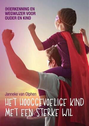 Het hooggevoelige kind met een sterke wil - Janneke van Olphen Het hooggevoelige kind met een sterke wil - Janneke van Olphen