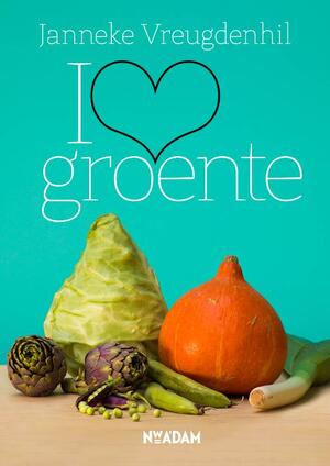 I love groente - Janneke Vreugdenhil I love groente - Janneke Vreugdenhil