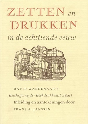 Zetten en drukken in de achttiende eeuw - Frans A. (Tekstverzorging) Janssen Zetten en drukken in de achttiende eeuw - Frans A. (Tekstverzorging) Janssen