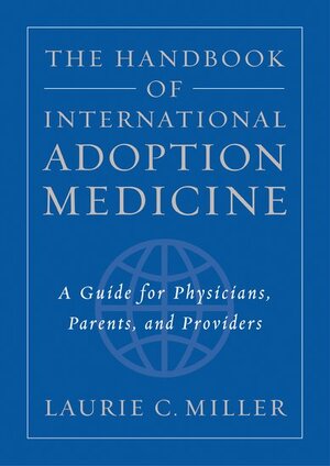 The handbook of international adoption medicine - Laurie. C. Miller