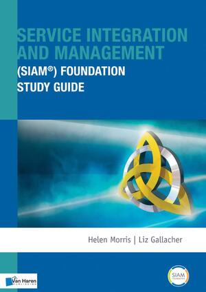 Service integration and management foundation siam® foundation study guide - Helen Morris, Liz Gallagher Service integration and management foundation siam® foundation study guide - Helen Morris, Liz Gallagher